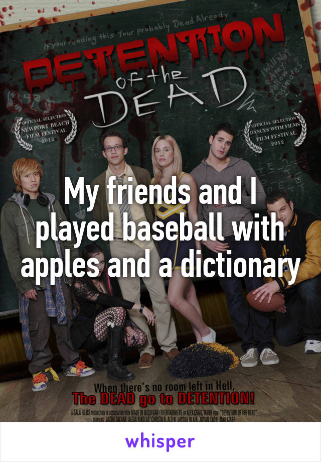 My friends and I played baseball with apples and a dictionary