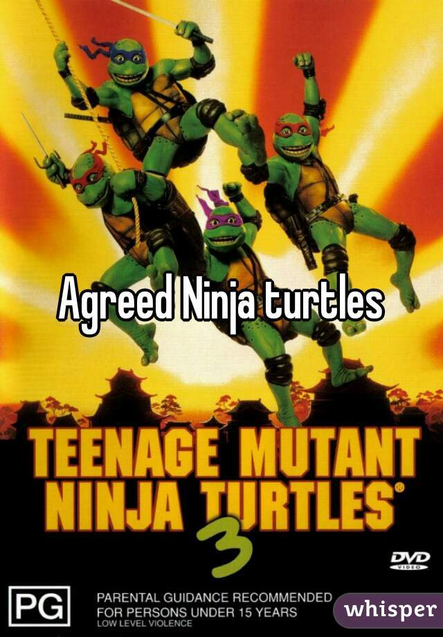 Agreed Ninja turtles
