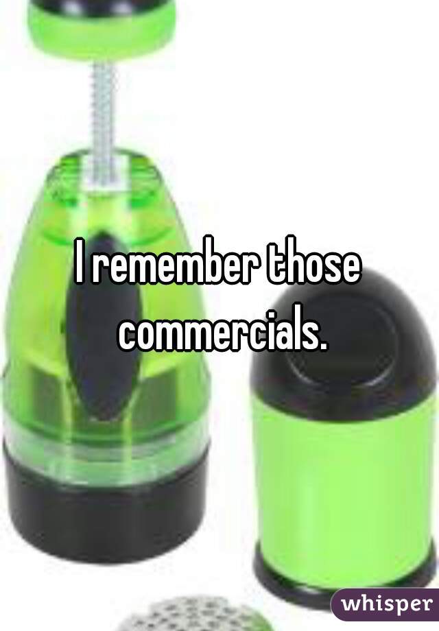 I remember those commercials.
