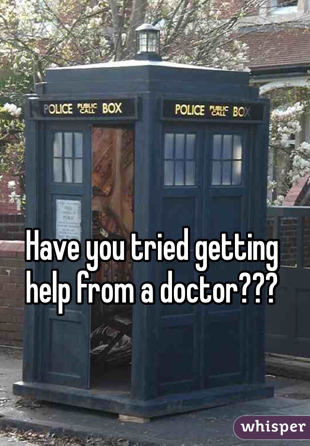 Have you tried getting help from a doctor???
