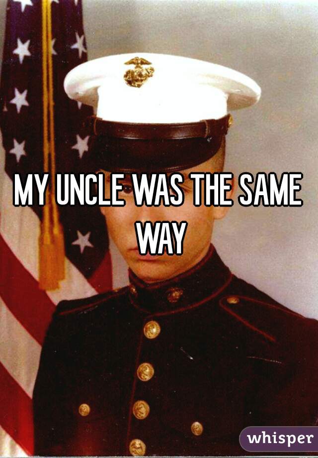 MY UNCLE WAS THE SAME WAY