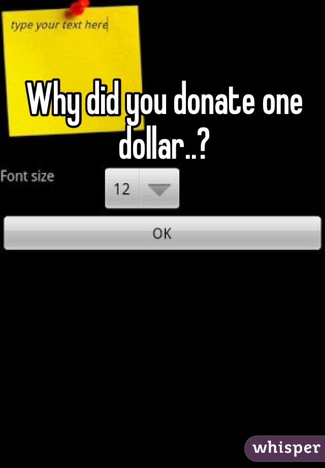 Why did you donate one dollar..?