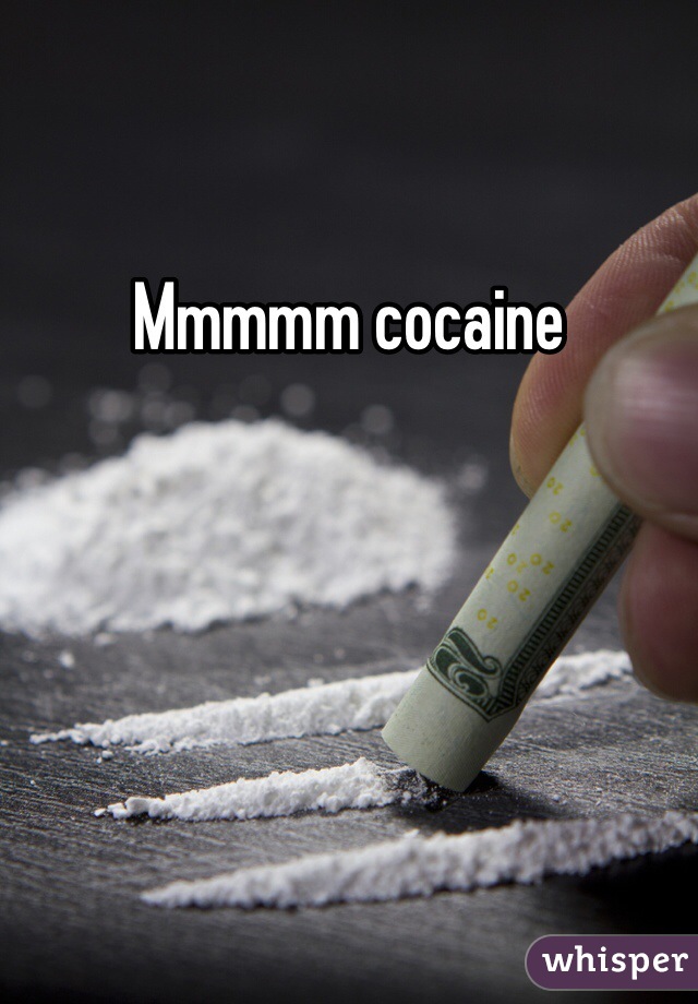 Mmmmm cocaine