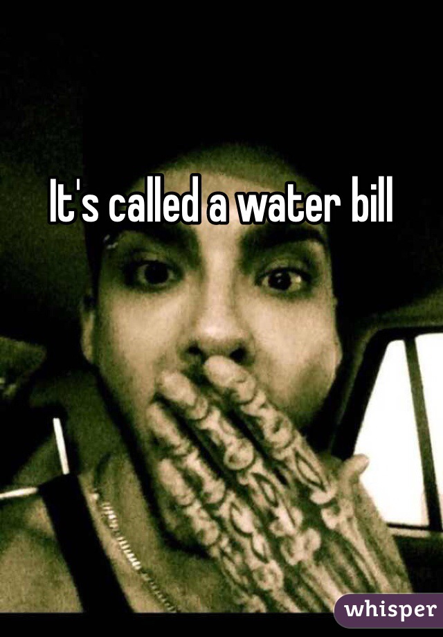 It's called a water bill