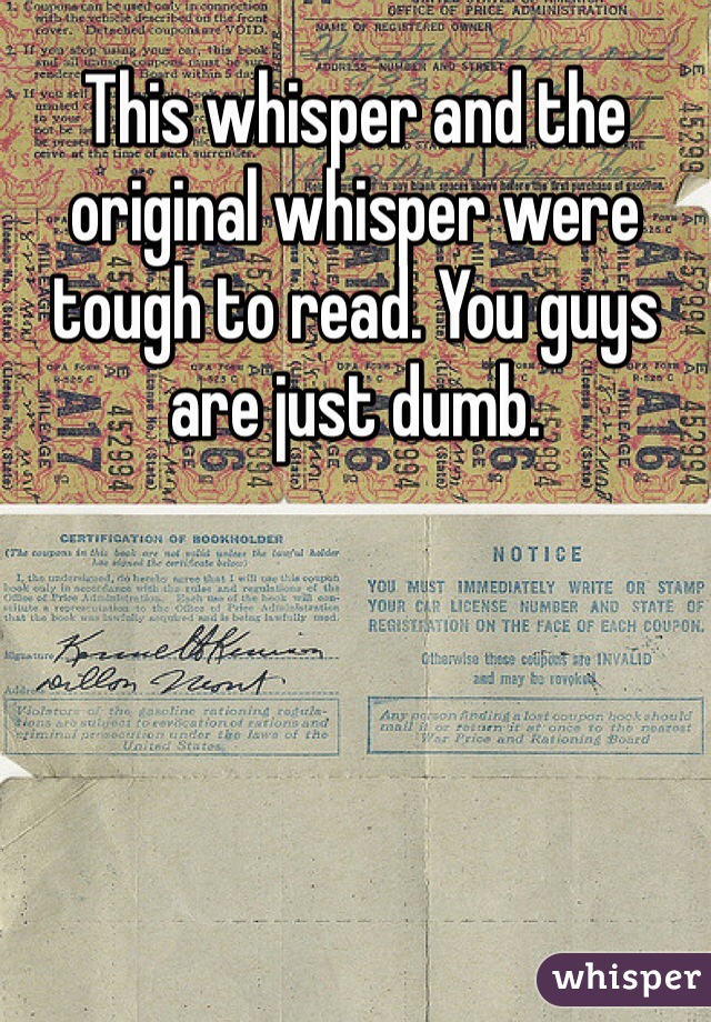 This whisper and the original whisper were tough to read. You guys are just dumb. 