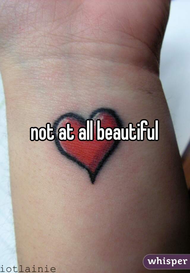 not at all beautiful