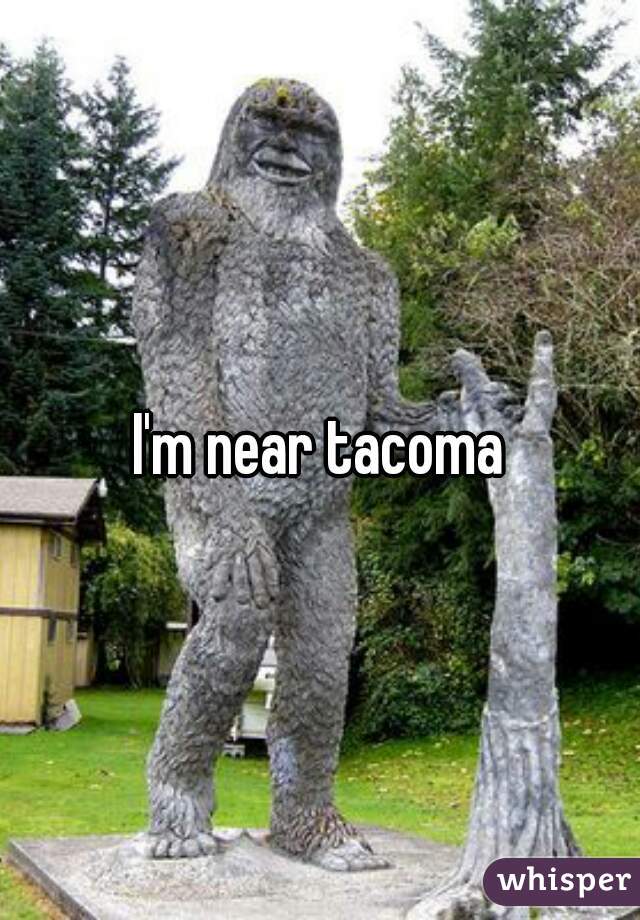 I'm near tacoma