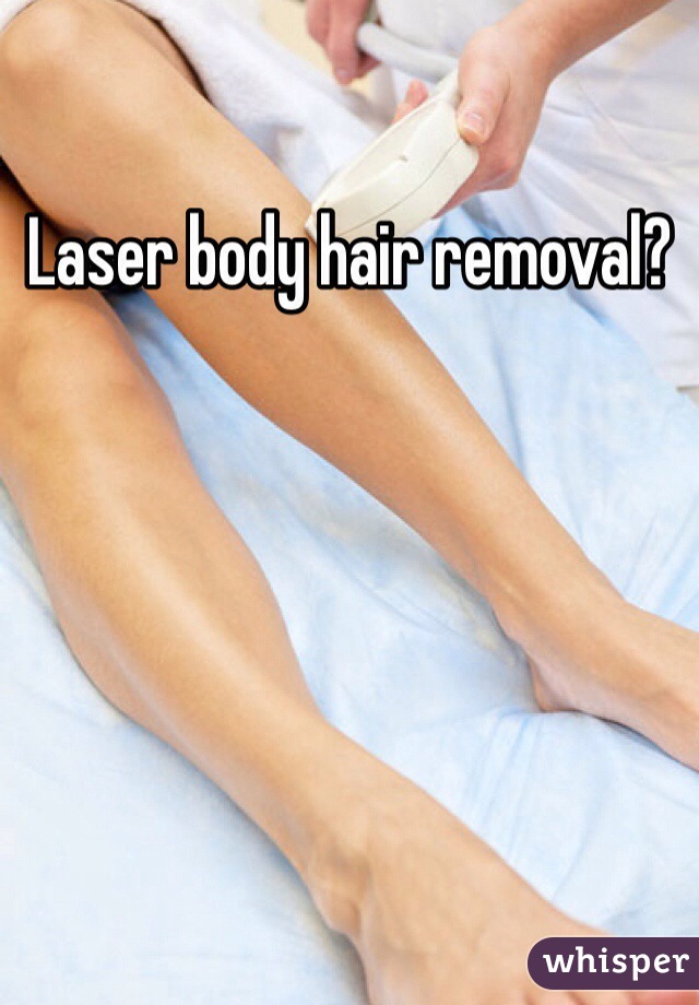 Laser body hair removal?