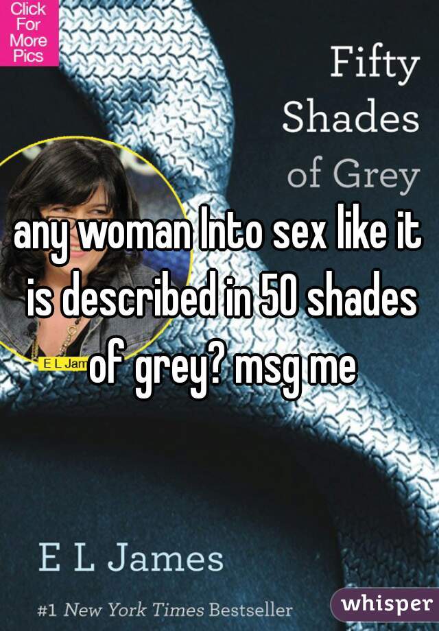 any woman Into sex like it is described in 50 shades of grey? msg me