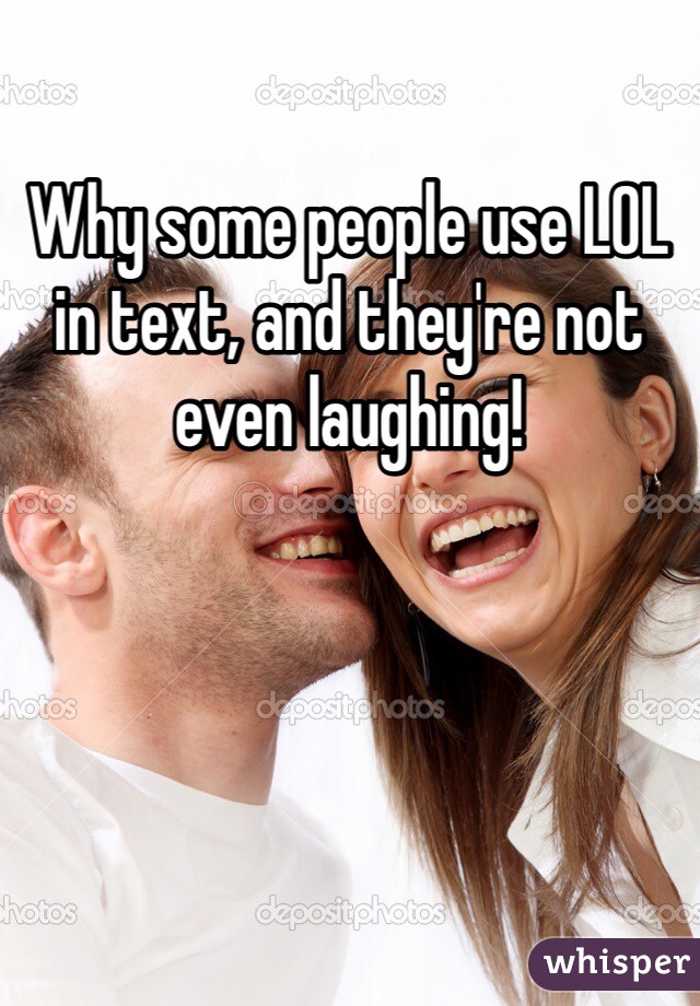 Why some people use LOL in text, and they're not even laughing!