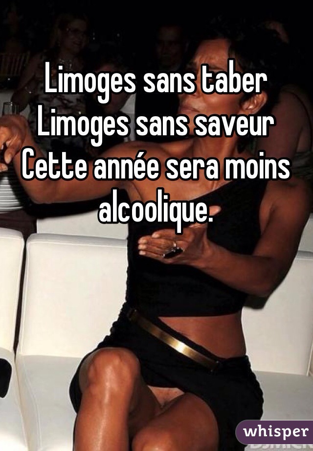 Limoges sans taber 
Limoges sans saveur 
Cette année sera moins alcoolique.