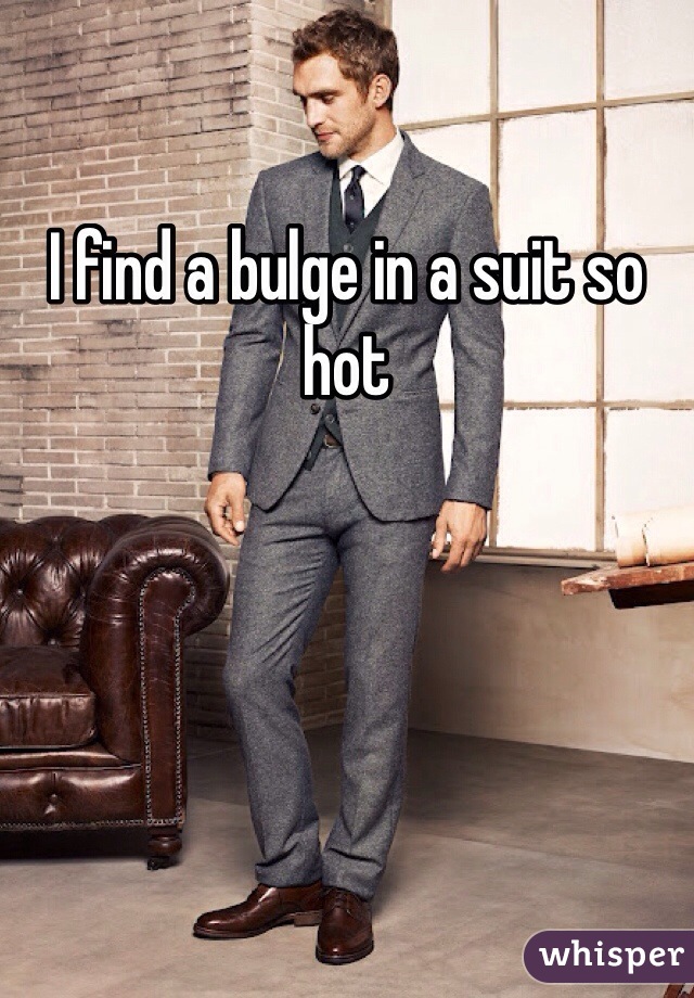 I find a bulge in a suit so hot
