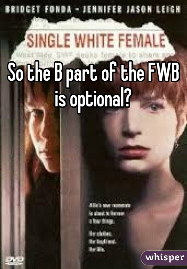 So the B part of the FWB is optional?