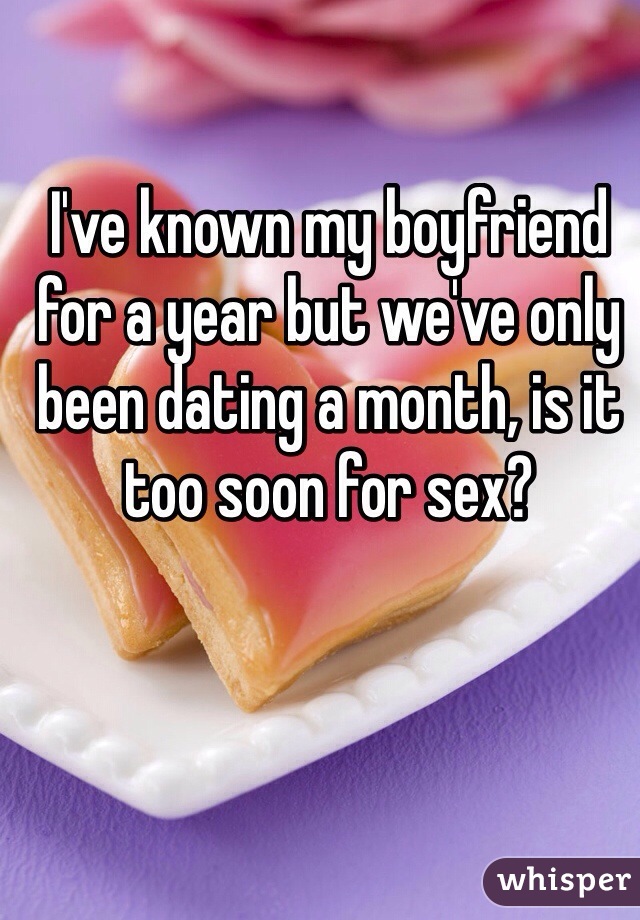 I've known my boyfriend for a year but we've only been dating a month, is it too soon for sex?