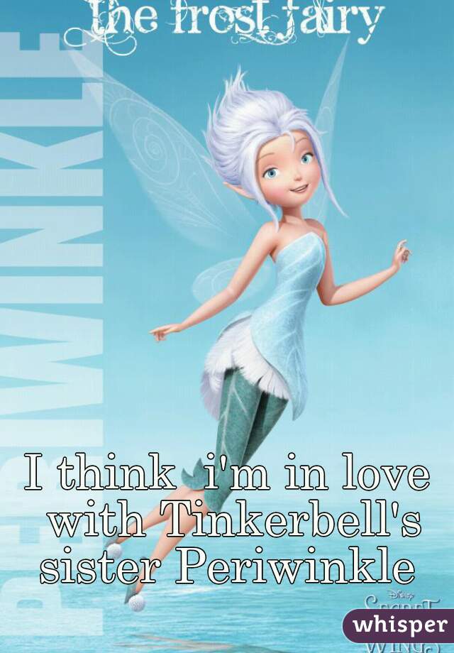 I think  i'm in love with Tinkerbell's sister Periwinkle 