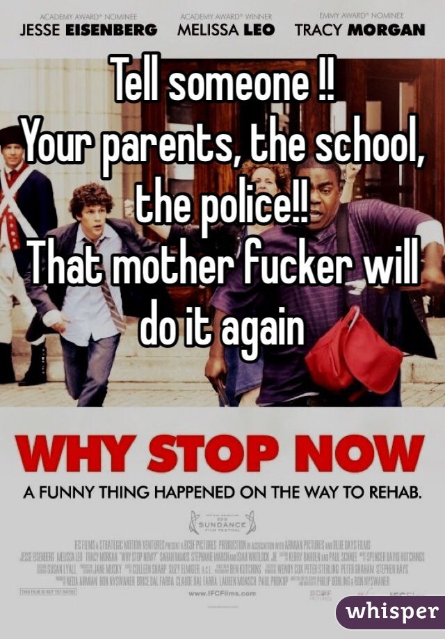 Tell someone !!
Your parents, the school, the police!!
That mother fucker will do it again