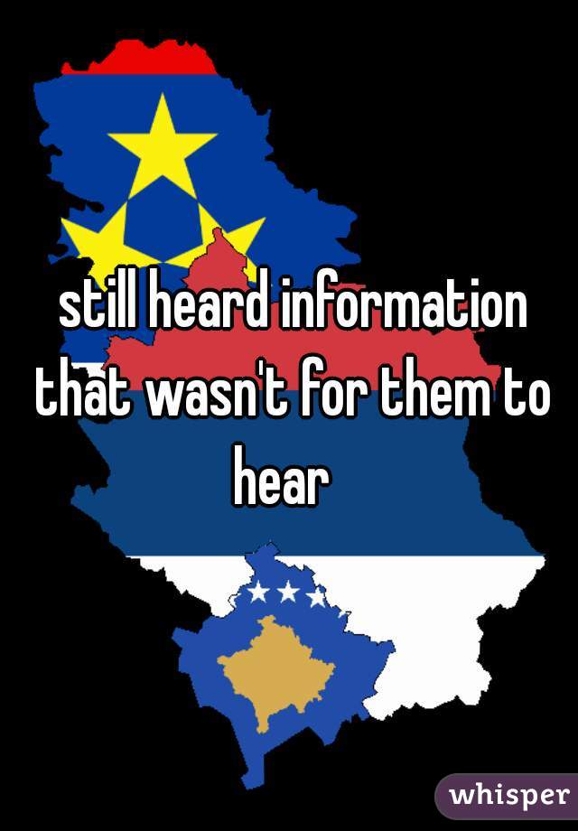  still heard information that wasn't for them to hear  