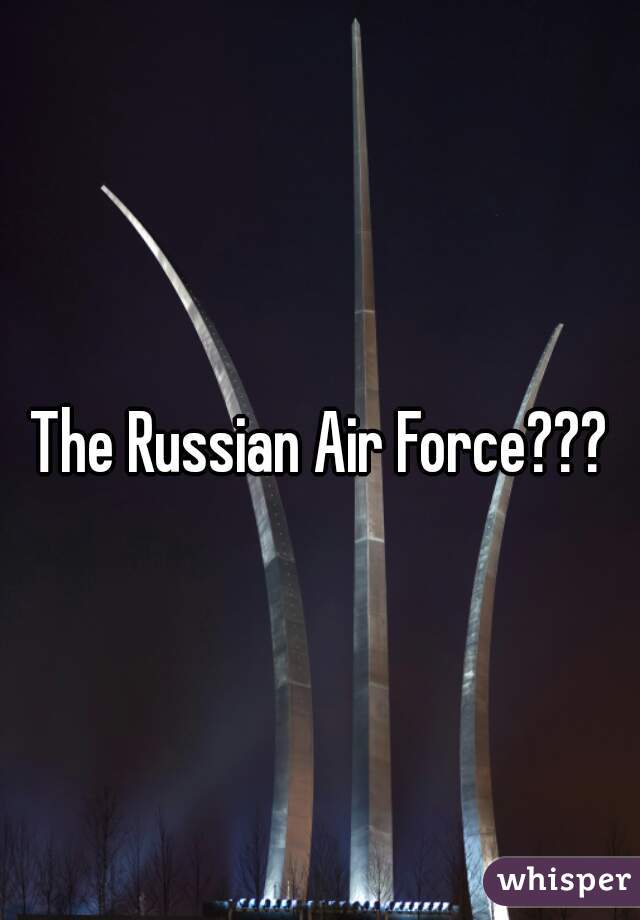 The Russian Air Force???