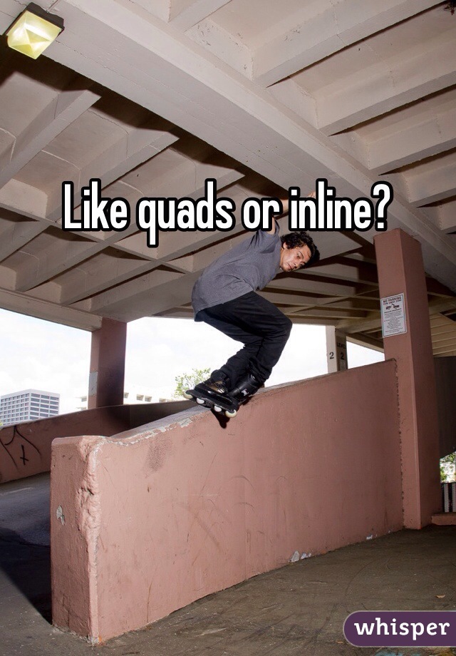 Like quads or inline? 