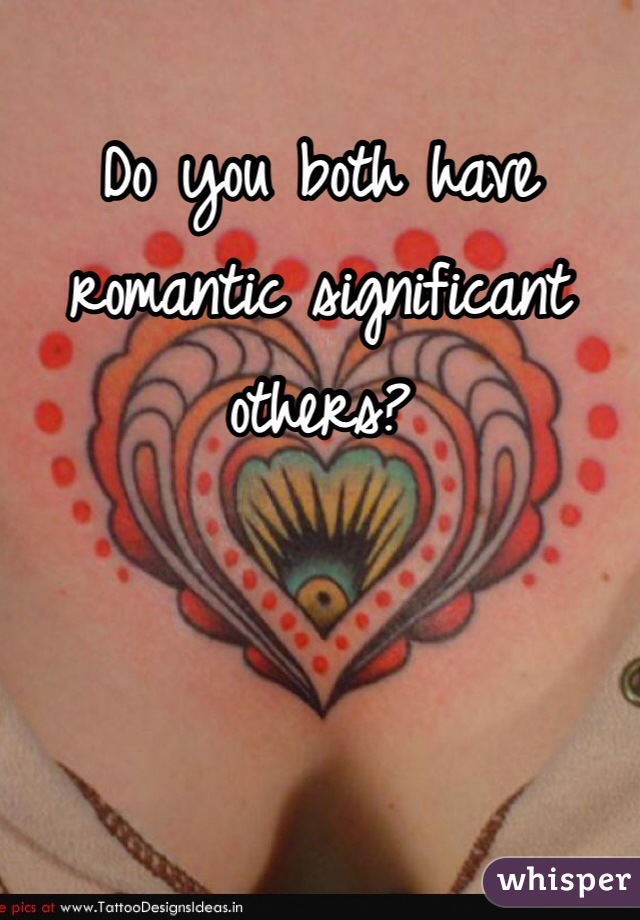 Do you both have romantic significant others?