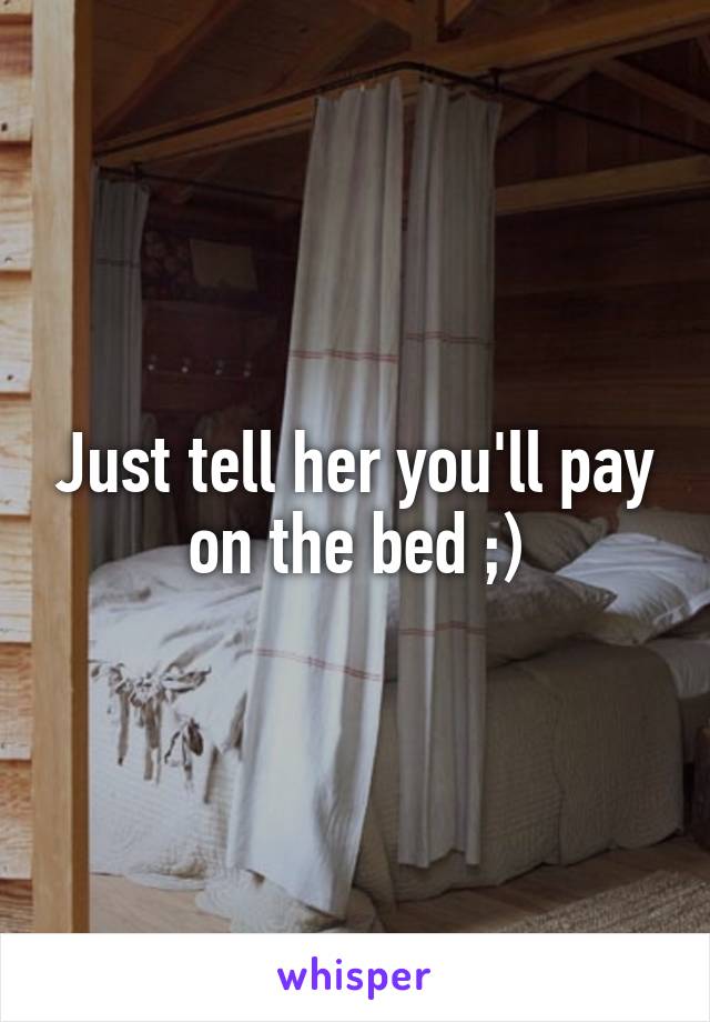 Just tell her you'll pay on the bed ;)