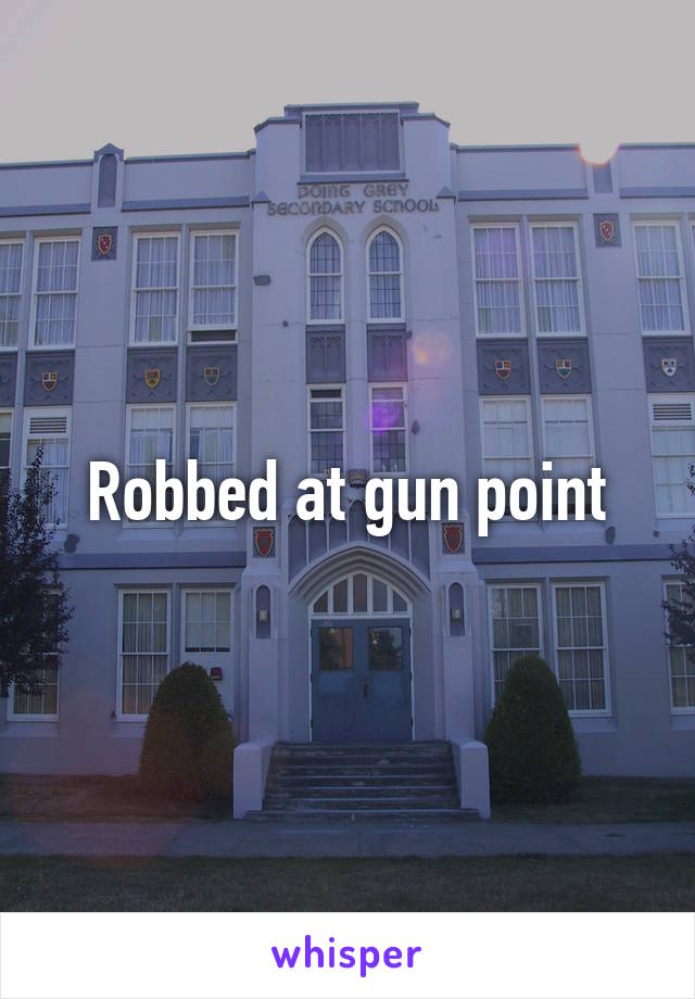 Robbed at gun point
