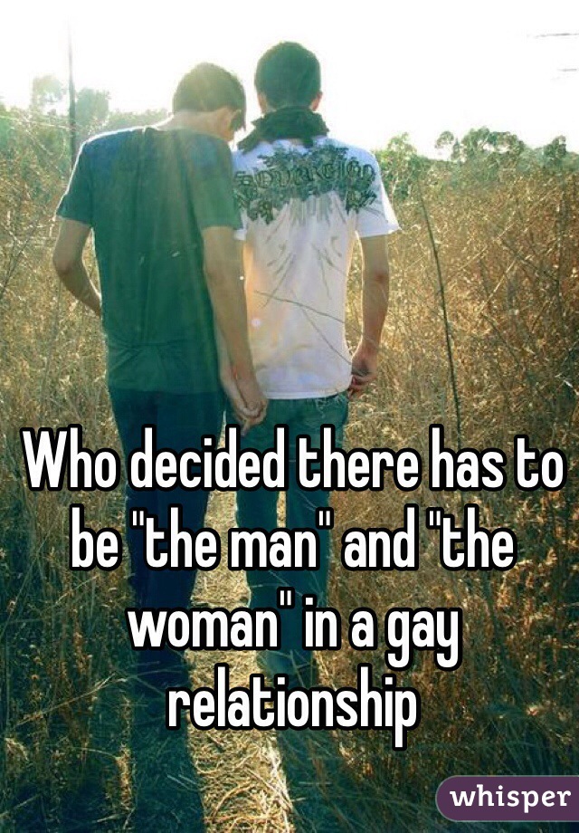 Who decided there has to be "the man" and "the woman" in a gay relationship 