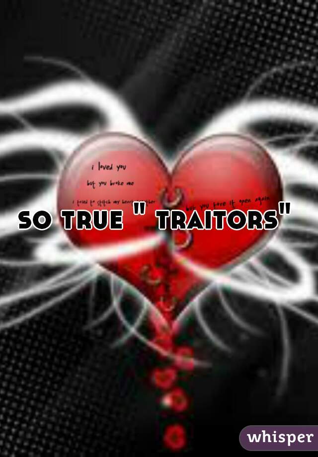 so true " traitors" 