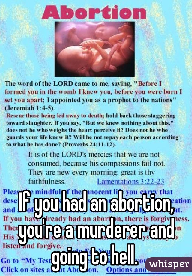 If you had an abortion, you're a murderer and going to hell. 