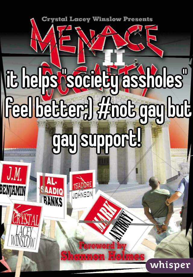 it helps "society assholes" feel better;) #not gay but gay support! 