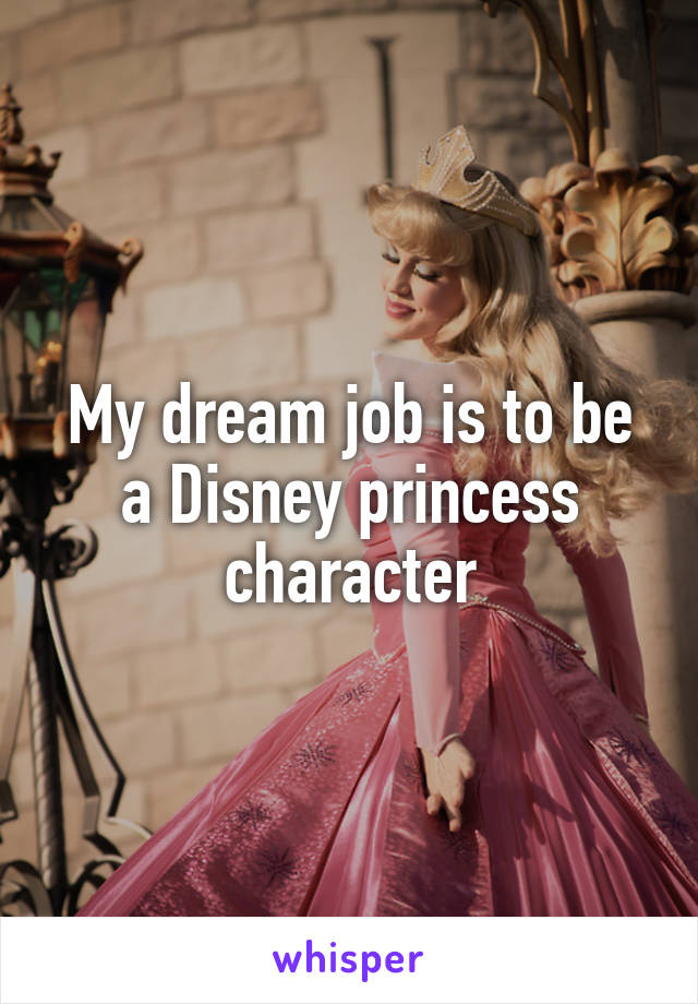 My dream job is to be a Disney princess character