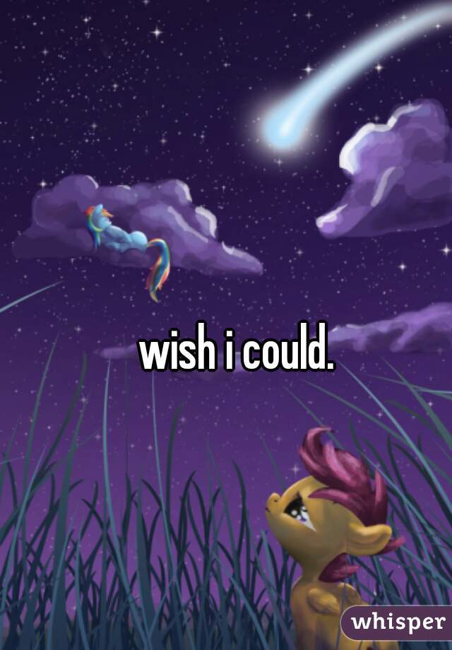 wish i could.