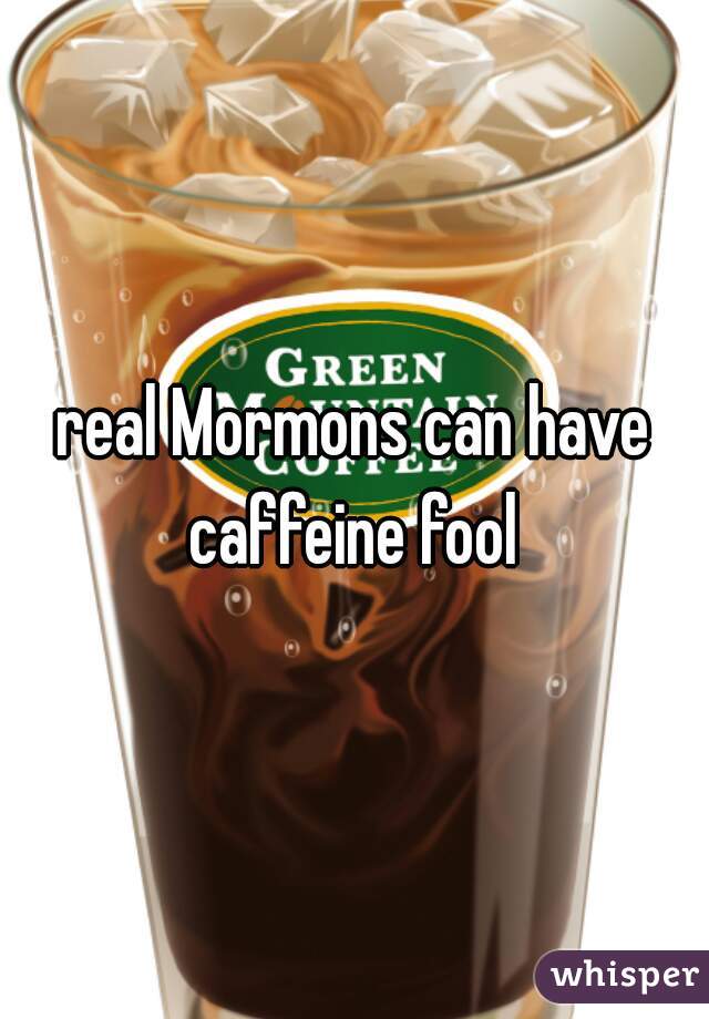 real Mormons can have caffeine fool 