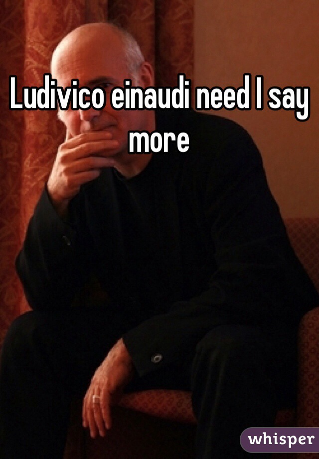 Ludivico einaudi need I say more 