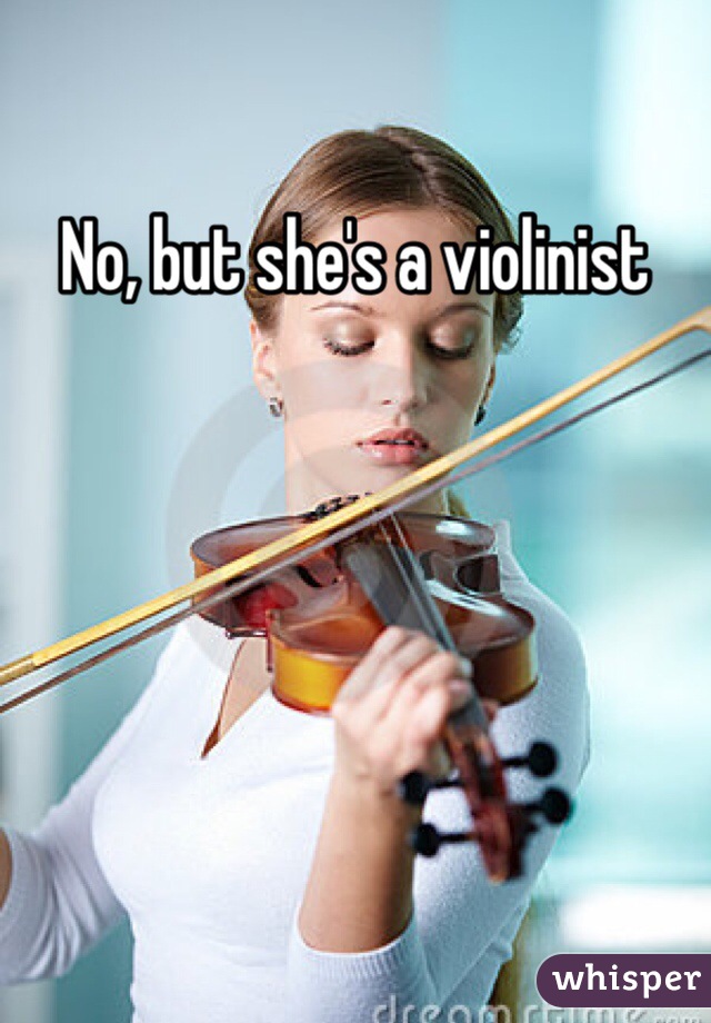 No, but she's a violinist 