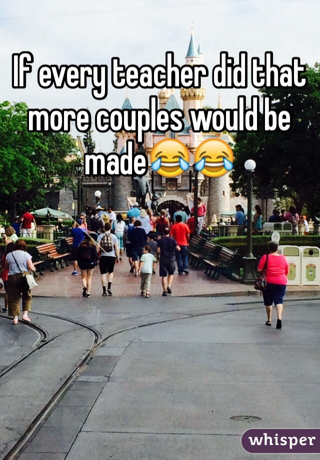 If every teacher did that more couples would be made😂😂