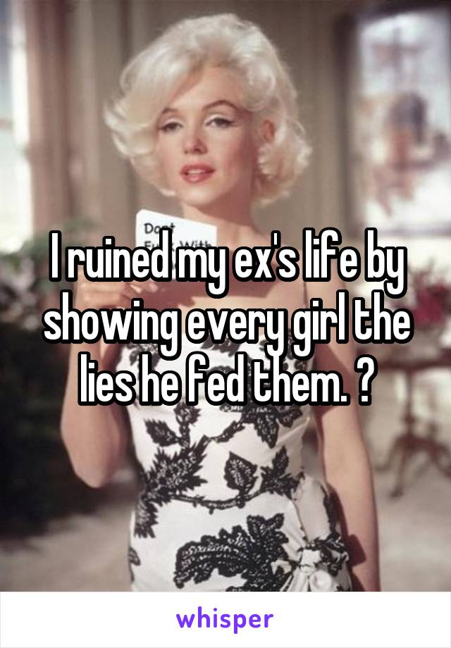 I ruined my ex's life by showing every girl the lies he fed them. ✌