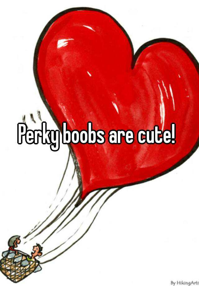 Perky Boobs Are Cute