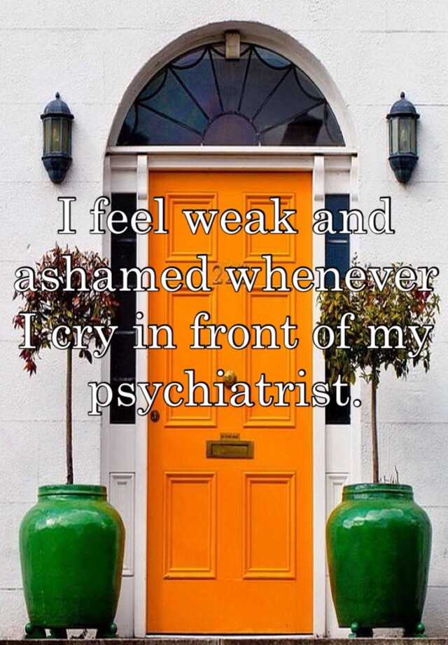 i-feel-weak-and-ashamed-whenever-i-cry-in-front-of-my-psychiatrist