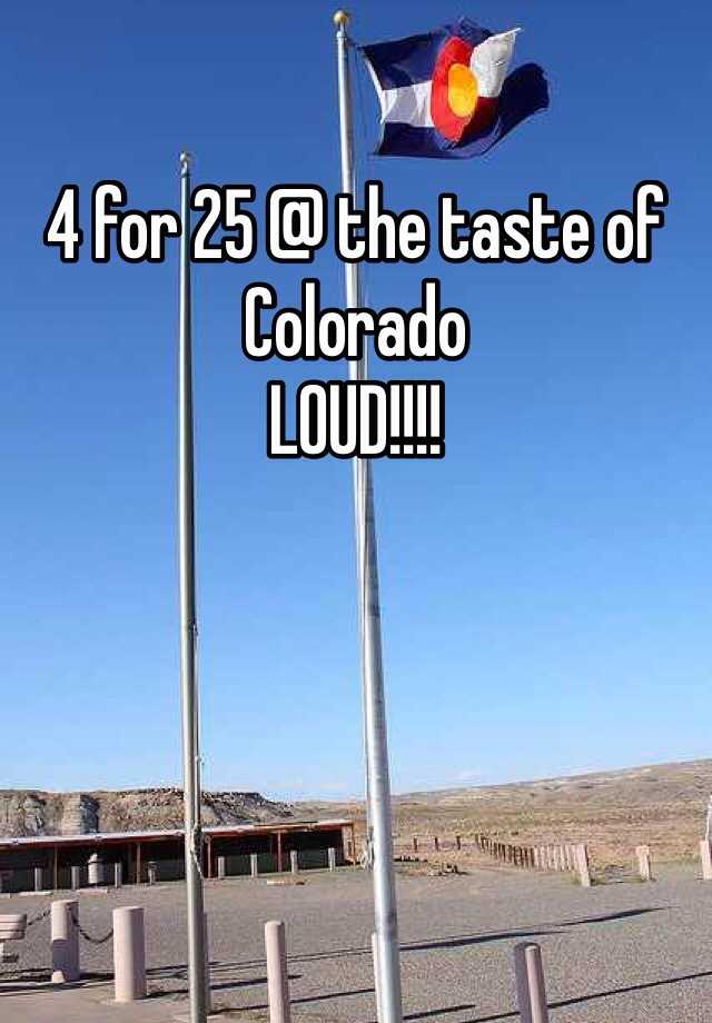 4 for 25 the taste of Colorado LOUD!!!!