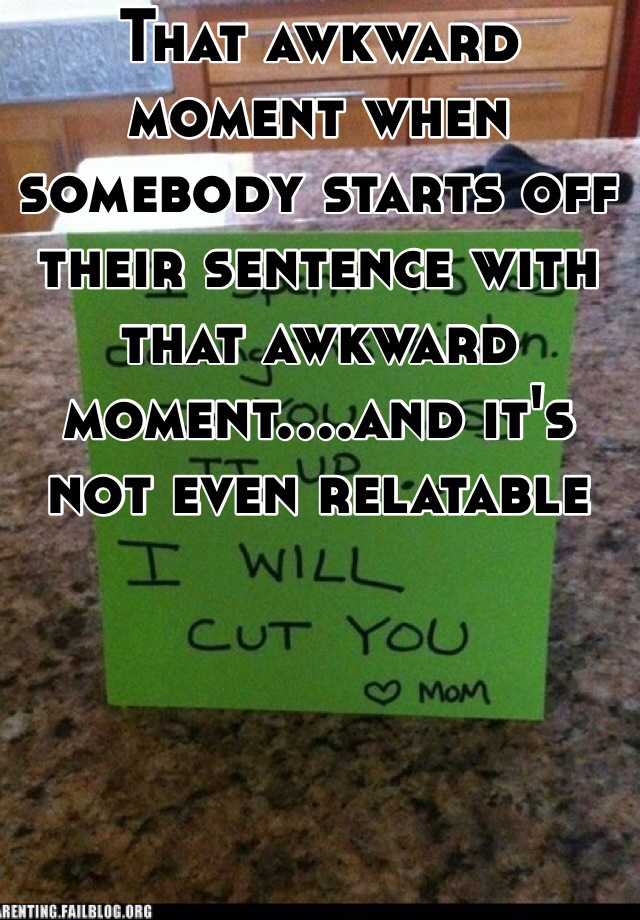 that-awkward-moment-when-somebody-starts-off-their-sentence-with-that