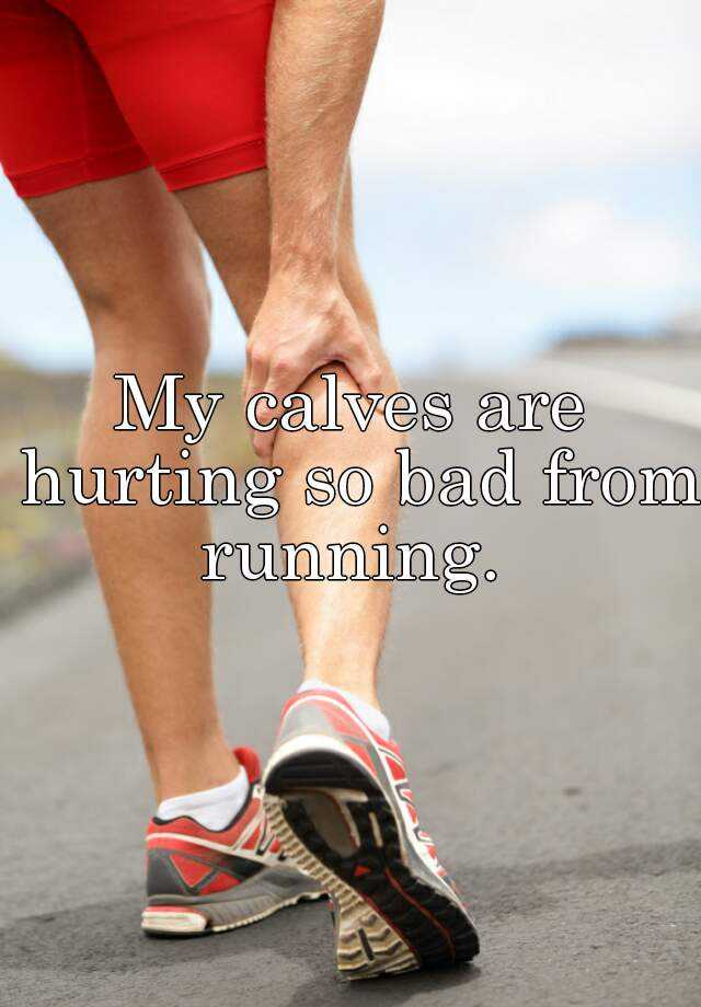 my-calves-are-hurting-so-bad-from-running