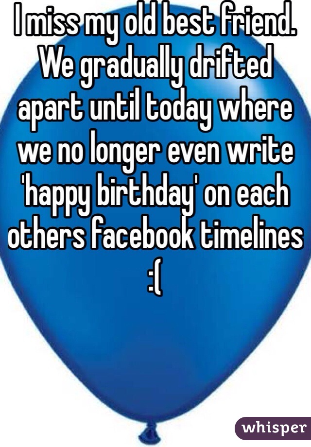 i-miss-my-old-best-friend-we-gradually-drifted-apart-until-today-where