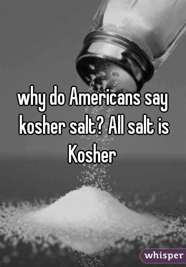 why do Americans say kosher salt? All salt is Kosher 