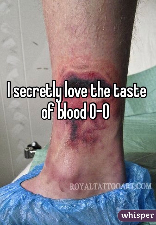  I secretly love the taste of blood 0-0