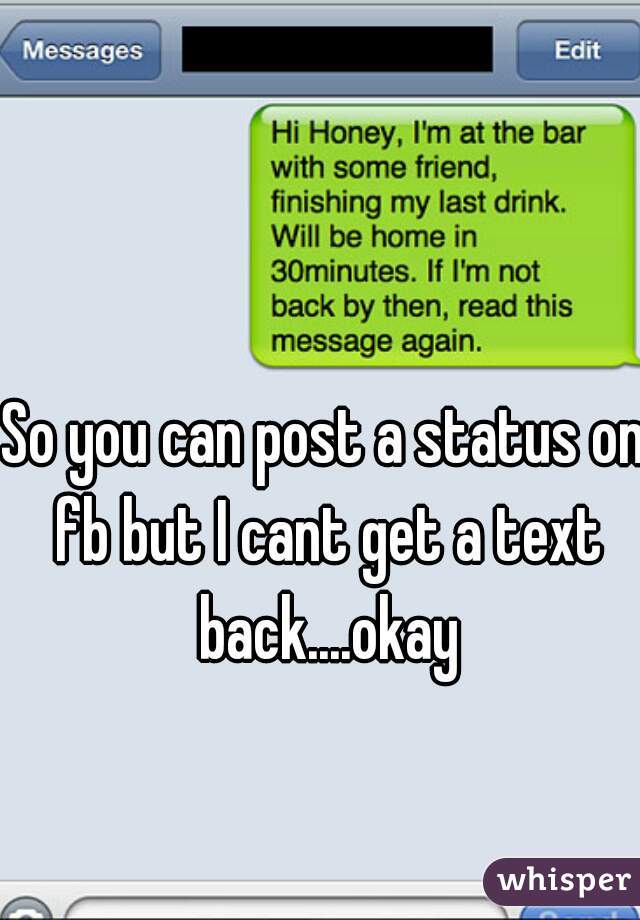 So you can post a status on fb but I cant get a text back....okay