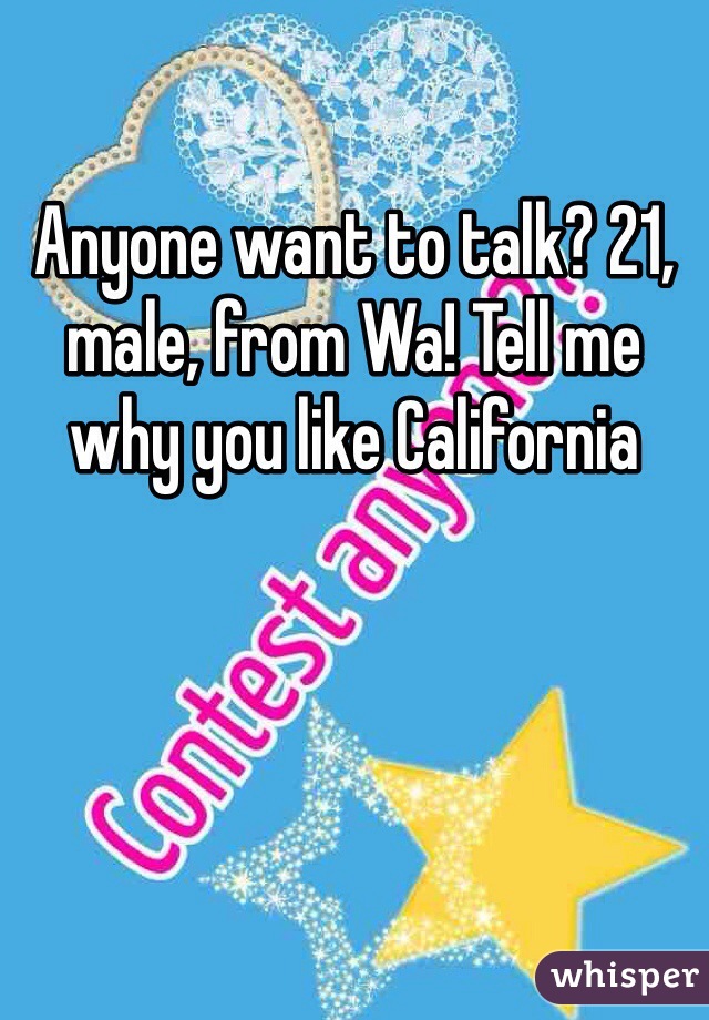 Anyone want to talk? 21, male, from Wa! Tell me why you like California 