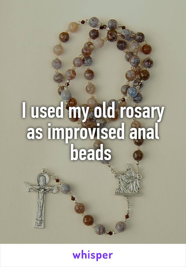 I used my old rosary as improvised anal beads 
