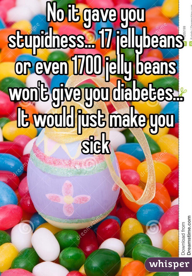 No it gave you stupidness... 17 jellybeans or even 1700 jelly beans won't give you diabetes... It would just make you sick
