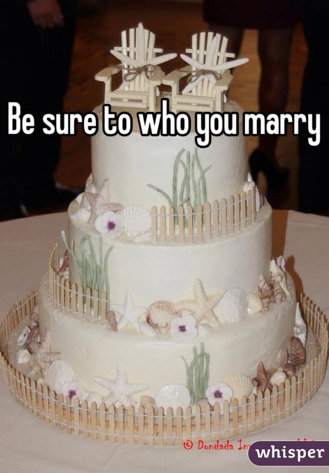 Be sure to who you marry 